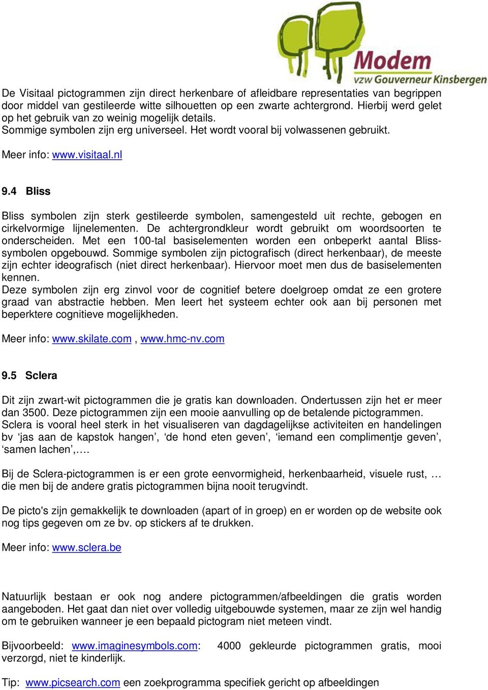 4 Bliss Bliss symbolen zijn sterk gestileerde symbolen, samengesteld uit rechte, gebogen en cirkelvormige lijnelementen. De achtergrondkleur wordt gebruikt om woordsoorten te onderscheiden.