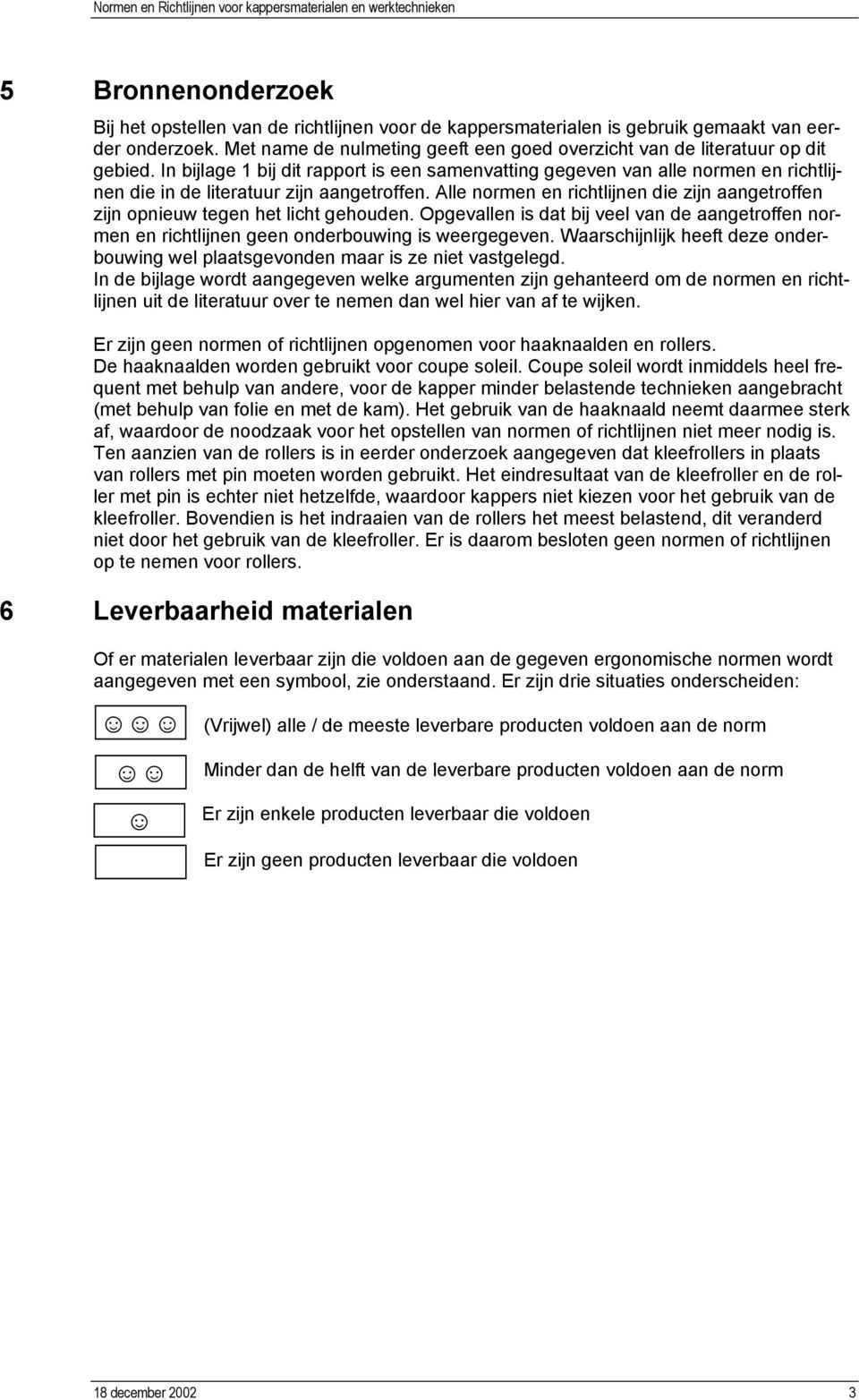 In bijlage 1 bij dit rapport is een samenvatting gegeven van alle normen en richtlijnen die in de literatuur zijn aangetroffen.