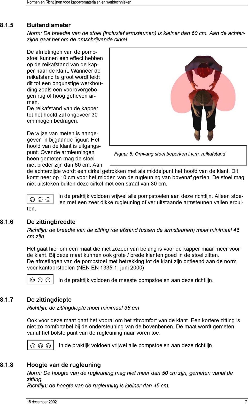 Wanneer de reikafstand te groot wordt leidt dit tot een ongunstige werkhouding zoals een voorovergebogen rug of hoog geheven armen.