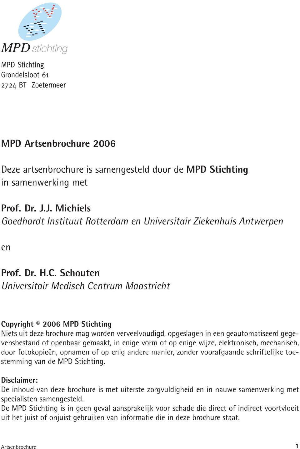 Schouten Universitair Medisch Centrum Maastricht Copyright 2006 MPD Stichting Niets uit deze brochure mag worden verveelvoudigd, opgeslagen in een geautomatiseerd gegevensbestand of openbaar gemaakt,