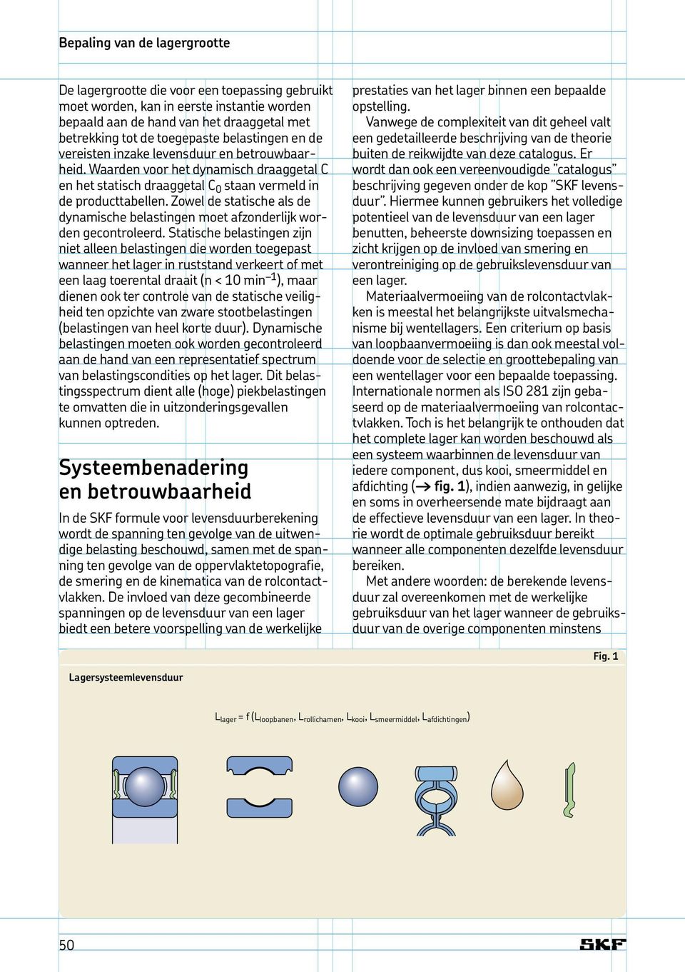 Zowel de statische als de dynamische belastingen moet afzonderlijk worden gecontroleerd.