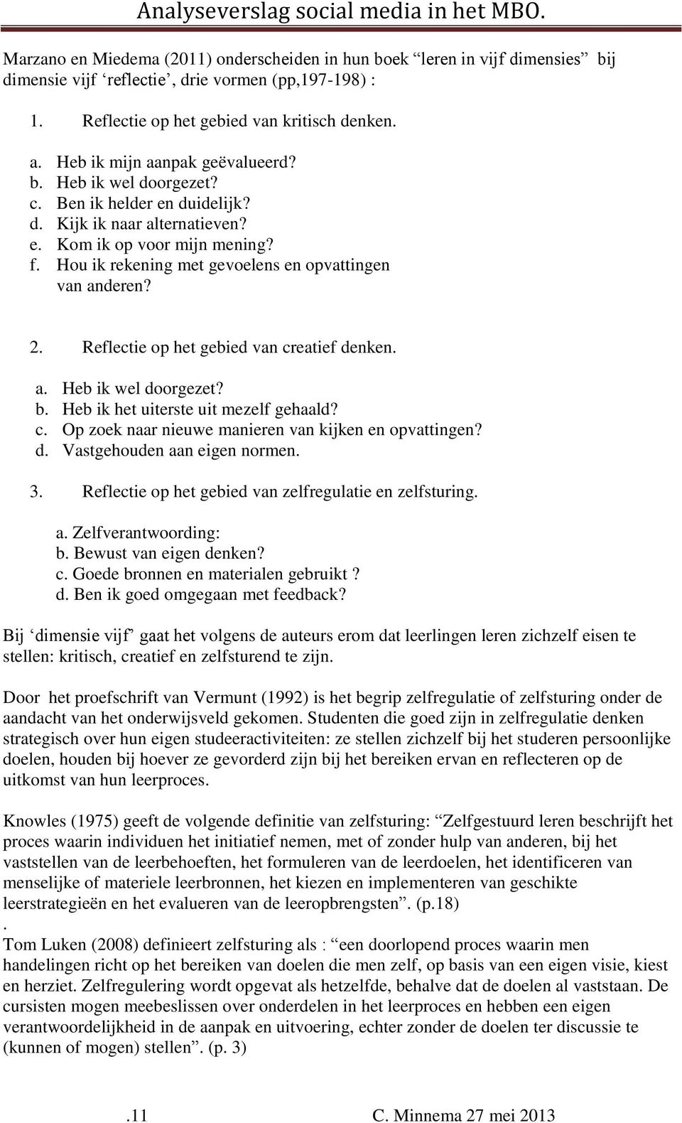 Hou ik rekening met gevoelens en opvattingen van anderen? 2. Reflectie op het gebied van creatief denken. a. Heb ik wel doorgezet? b. Heb ik het uiterste uit mezelf gehaald? c. Op zoek naar nieuwe manieren van kijken en opvattingen?