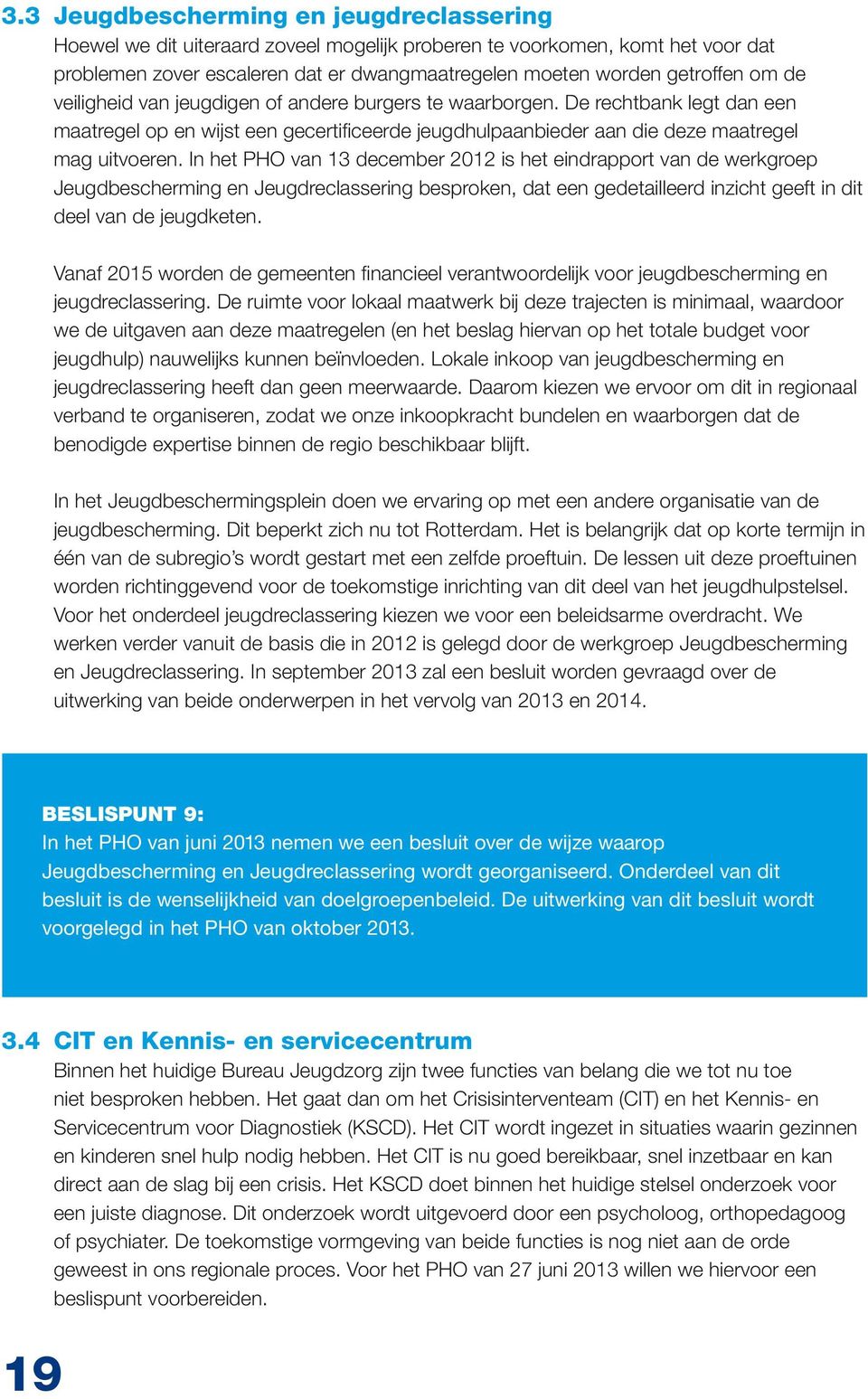 In het PHO van 13 december 2012 is het eindrapport van de werkgroep Jeugdbescherming en Jeugdreclassering besproken, dat een gedetailleerd inzicht geeft in dit deel van de jeugdketen.