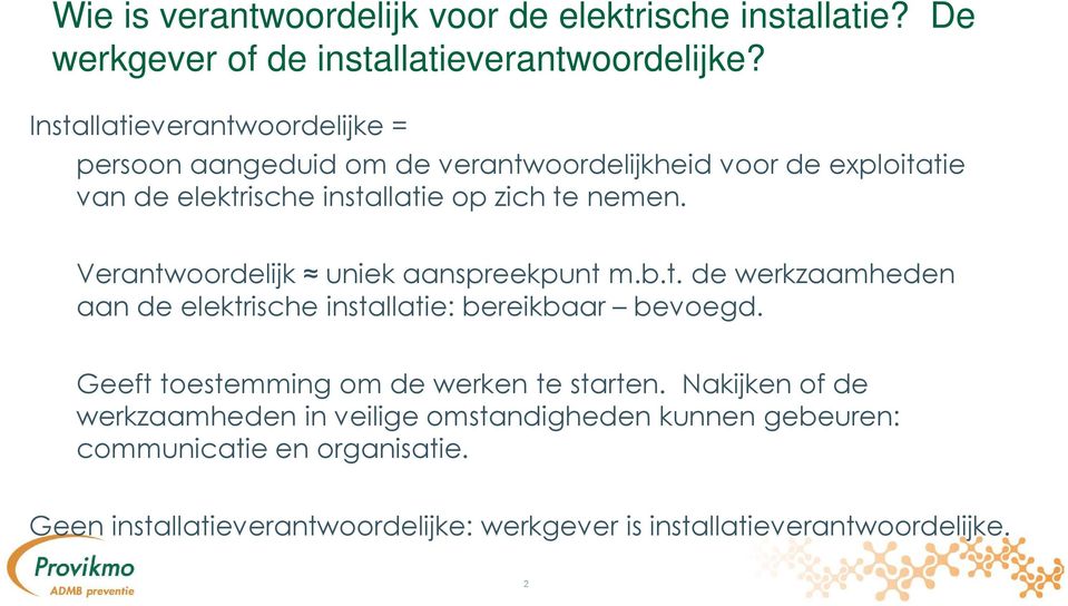 Verantwoordelijk uniek aanspreekpunt m.b.t. de werkzaamheden aan de elektrische installatie: bereikbaar bevoegd.