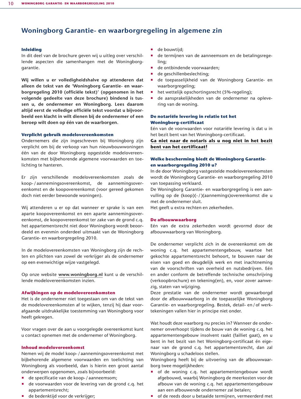 Wij willen u er volledigheidshalve op attenderen dat alleen de tekst van de Woningborg Garantie- en waarborgregeling 2010 (officiële tekst) (opgenomen in het volgende gedeelte van deze brochure)
