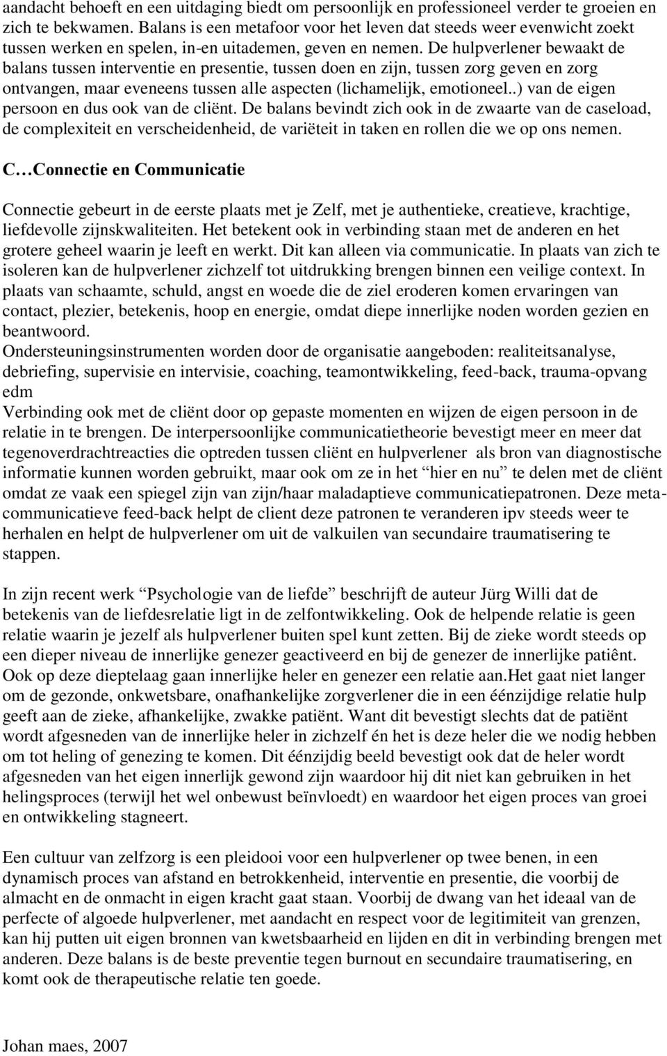 De hulpverlener bewaakt de balans tussen interventie en presentie, tussen doen en zijn, tussen zorg geven en zorg ontvangen, maar eveneens tussen alle aspecten (lichamelijk, emotioneel.