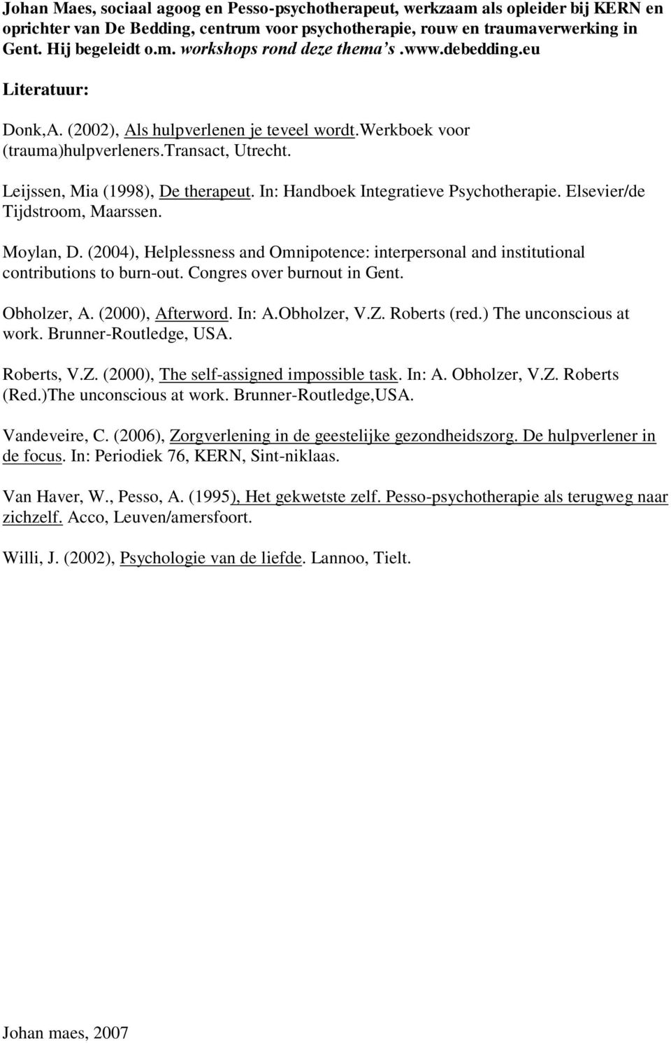 In: Handboek Integratieve Psychotherapie. Elsevier/de Tijdstroom, Maarssen. Moylan, D. (2004), Helplessness and Omnipotence: interpersonal and institutional contributions to burn-out.