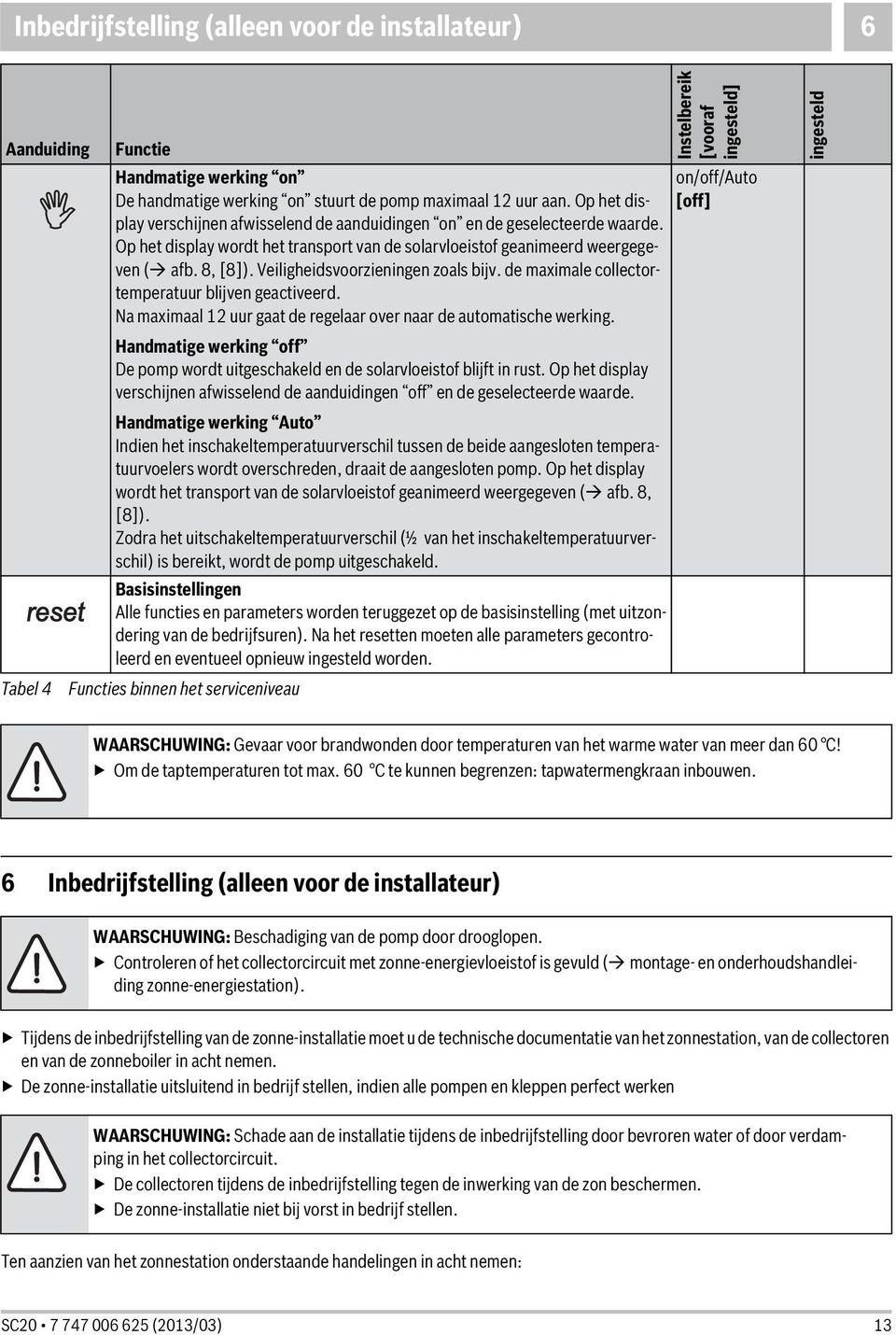 Veiligheidsvoorzieningen zoals bijv. de maximale collectortemperatuur blijven geactiveerd. Na maximaal 12 uur gaat de regelaar over naar de automatische werking.