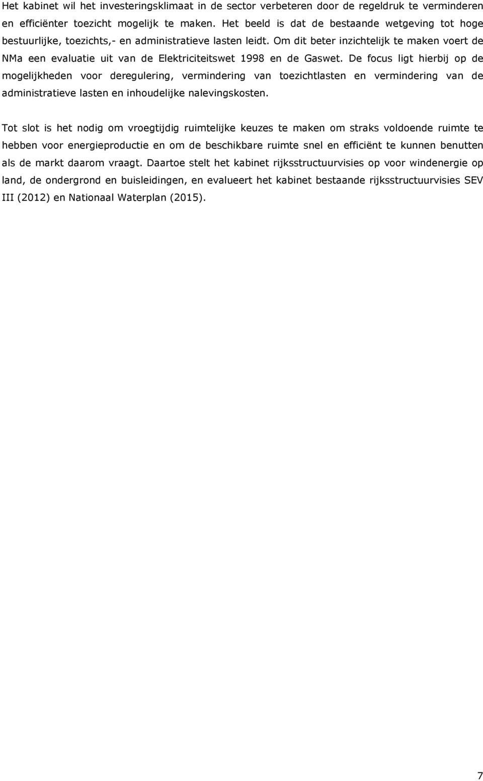 Om dit beter inzichtelijk te maken voert de NMa een evaluatie uit van de Elektriciteitswet 1998 en de Gaswet.