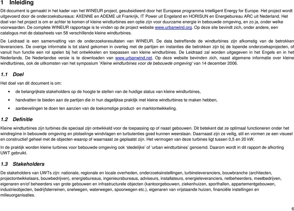 Het doel van het project is om er achter te komen of kleine windturbines een optie zijn voor duurzame energie in bebouwde omgeving, en zo ja, onder welke voorwaarden.