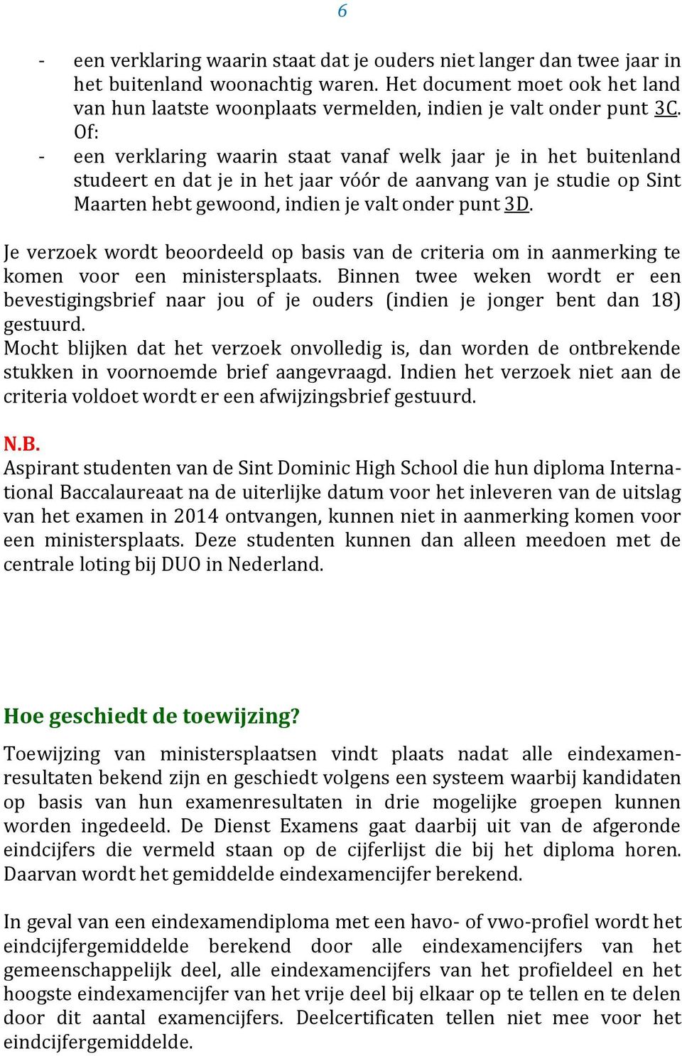 Of: - een verklaring waarin staat vanaf welk jaar je in het buitenland studeert en dat je in het jaar vóór de aanvang van je studie op Sint Maarten hebt gewoond, indien je valt onder punt 3D.