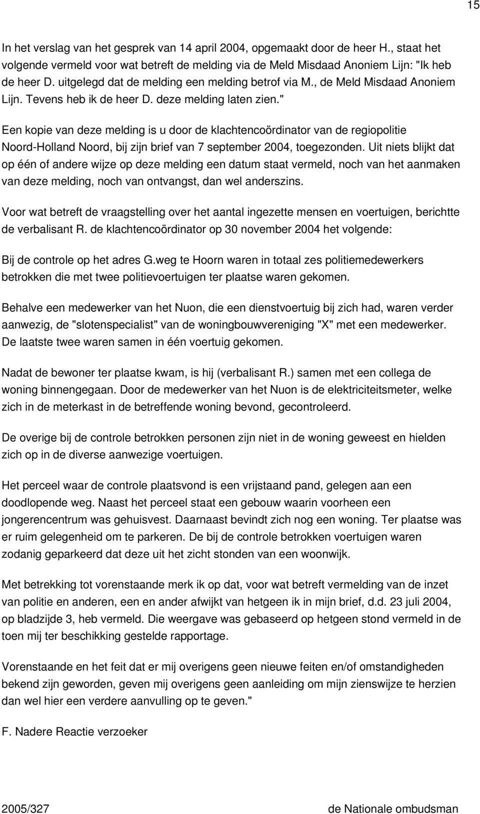 " Een kopie van deze melding is u door de klachtencoördinator van de regiopolitie Noord-Holland Noord, bij zijn brief van 7 september 2004, toegezonden.