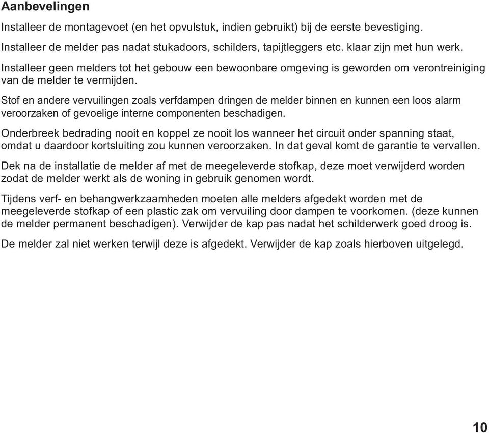 Stof en andere vervuilingen zoals verfdampen dringen de melder binnen en kunnen een loos alarm veroorzaken of gevoelige interne componenten beschadigen.