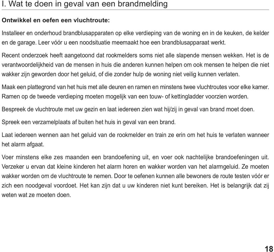 Het is de verantwoordelijkheid van de mensen in huis die anderen kunnen helpen om ook mensen te helpen die niet wakker zijn geworden door het geluid, of die zonder hulp de woning niet veilig kunnen