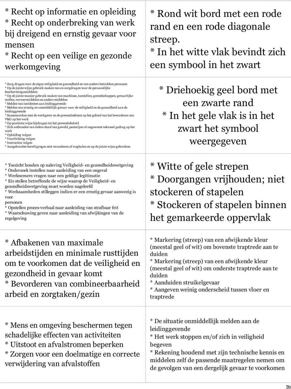 * In het witte vlak bevindt zich een symbool in het zwart * Zorg dragen voor de eigen veiligheid en gezondheid en van andere betrokken personen * Op de juiste wijze gebruik maken van en zorgdragen