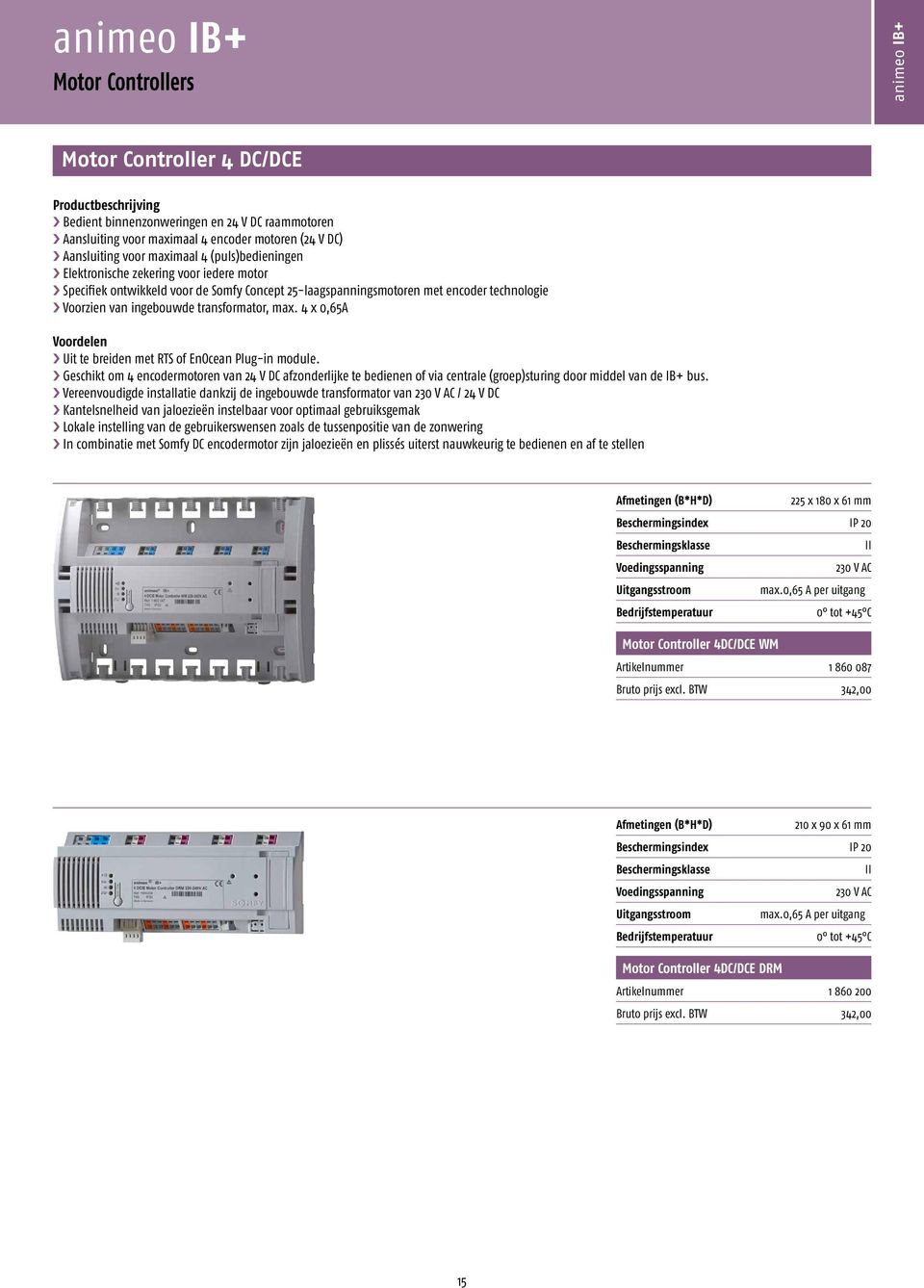 4 x 0,65A Voordelen Uit te breiden met RTS of EnOcean Plug-in module. Geschikt om 4 encodermotoren van 24 V DC afzonderlijke te bedienen of via centrale (groep)sturing door middel van de IB+ bus.