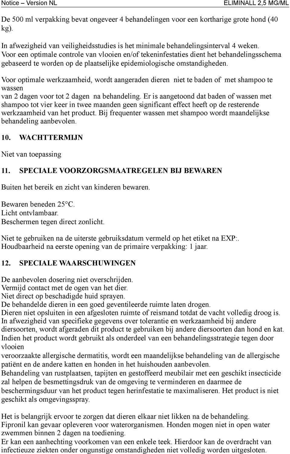 Voor optimale werkzaamheid, wordt aangeraden dieren niet te baden of met shampoo te wassen van 2 dagen voor tot 2 dagen na behandeling.