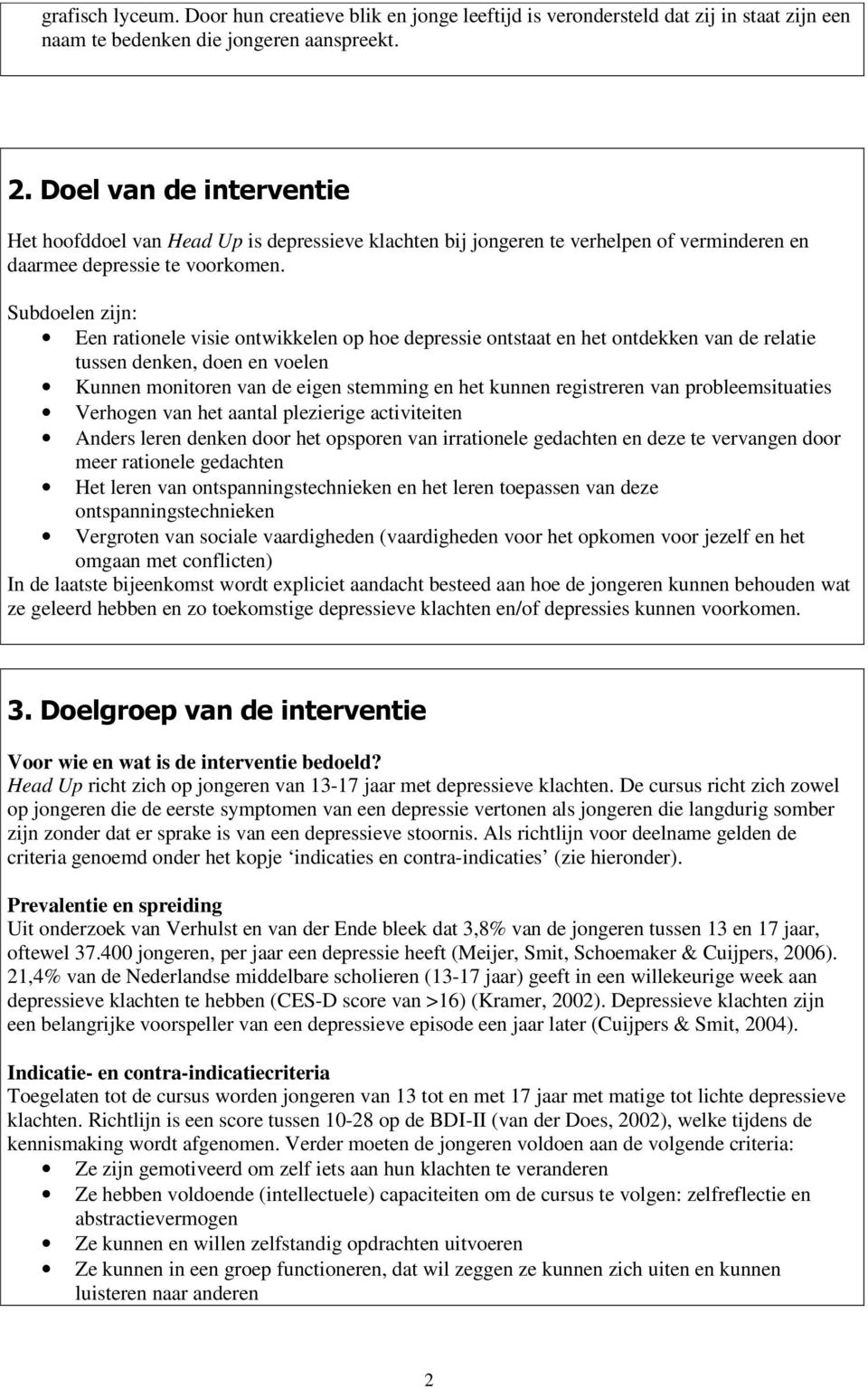 Subdoelen zijn: Een rationele visie ontwikkelen op hoe depressie ontstaat en het ontdekken van de relatie tussen denken, doen en voelen Kunnen monitoren van de eigen stemming en het kunnen