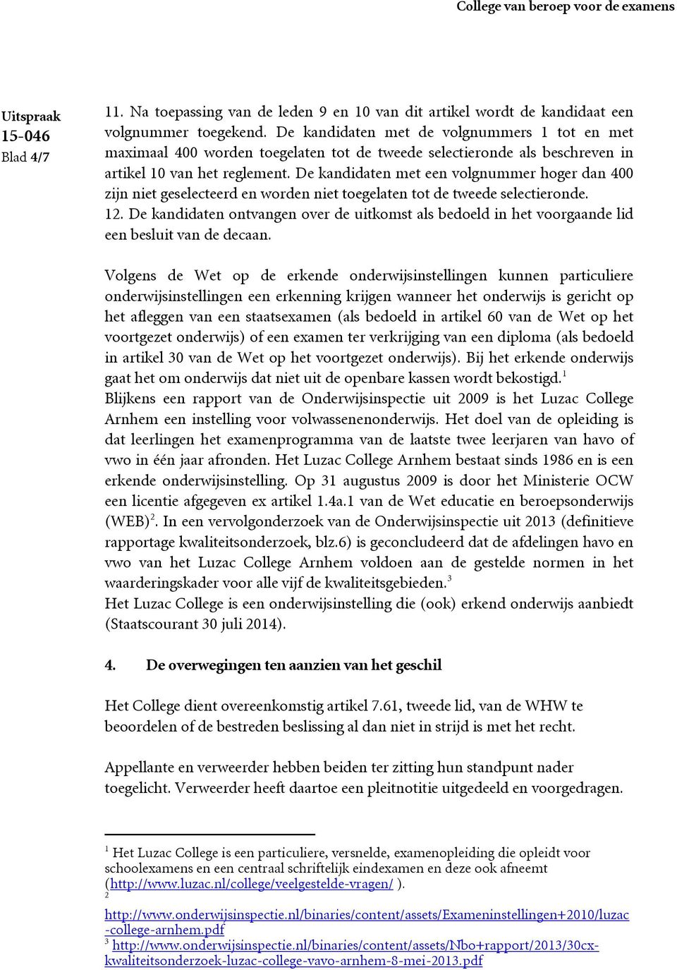 De kandidaten met een volgnummer hoger dan 400 zijn niet geselecteerd en worden niet toegelaten tot de tweede selectieronde. 12.