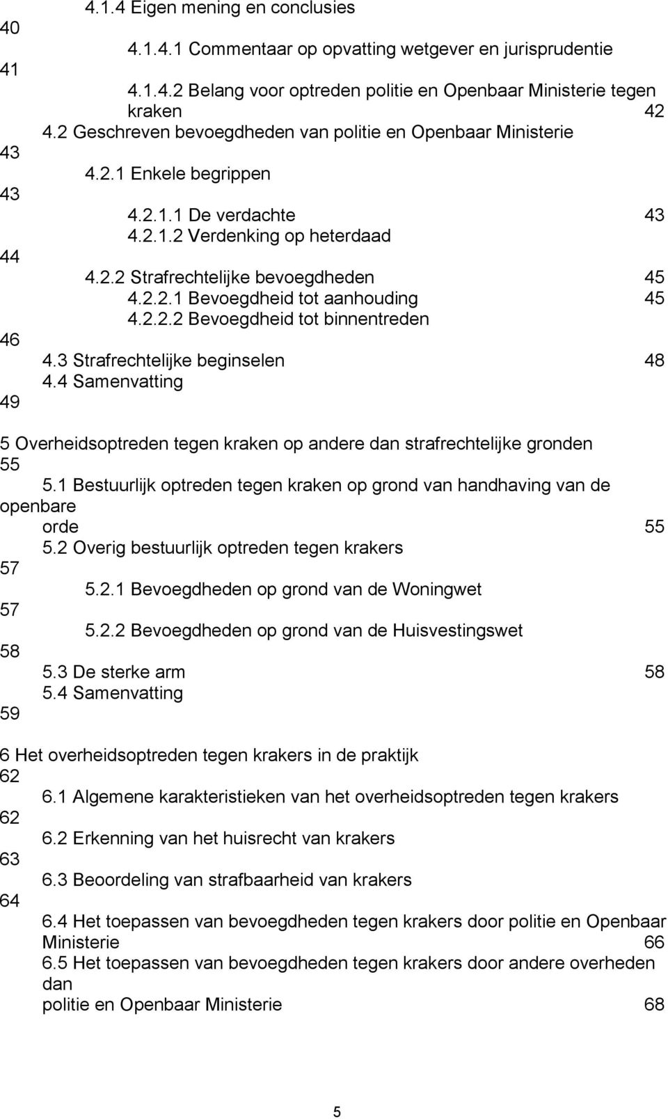 2.2.2 Bevoegdheid tot binnentreden 4.3 Strafrechtelijke beginselen 48 4.4 Samenvatting 5 Overheidsoptreden tegen kraken op andere dan strafrechtelijke gronden 55 5.