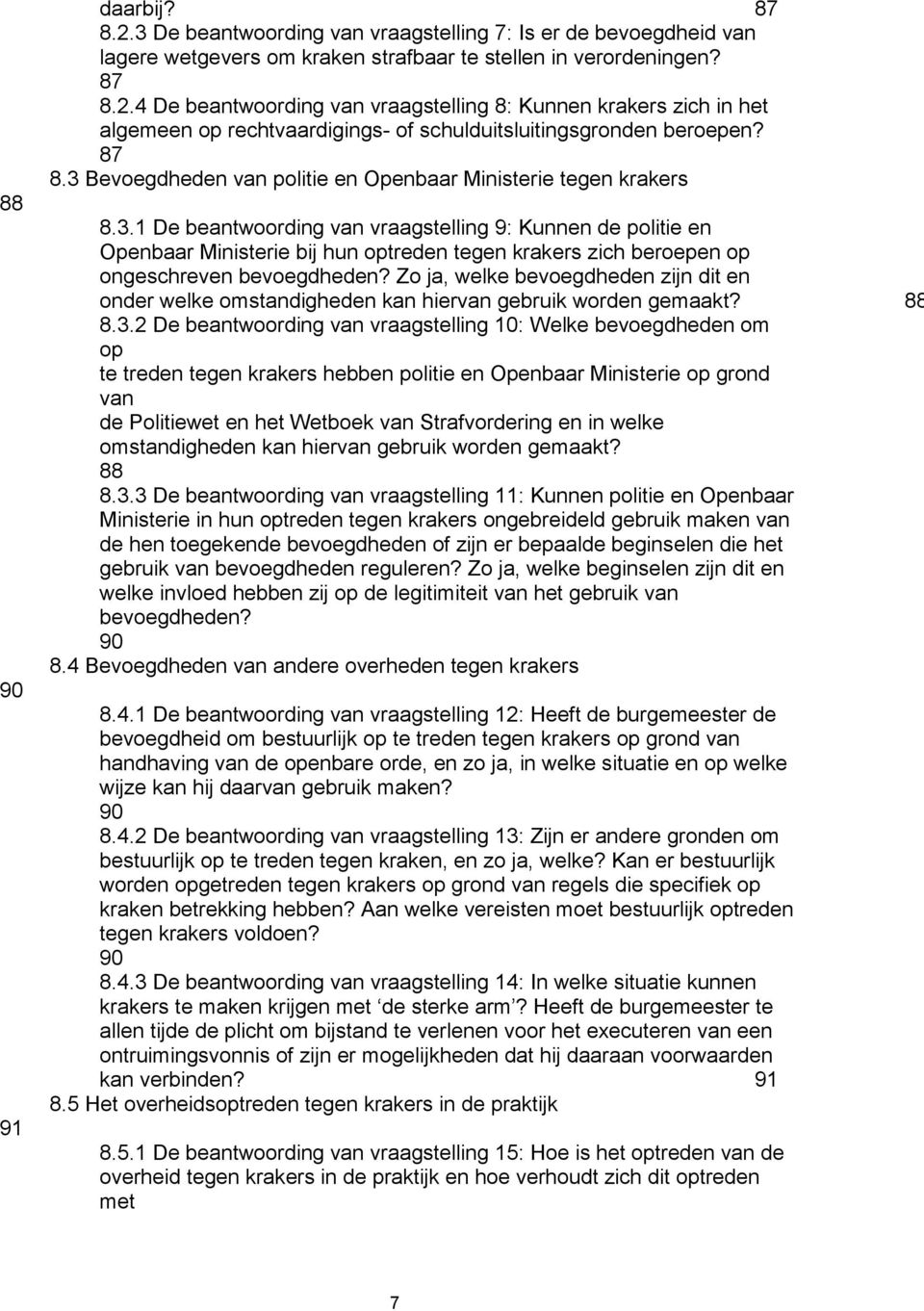 Zo ja, welke bevoegdheden zijn dit en onder welke omstandigheden kan hiervan gebruik worden gemaakt? 88 8.3.