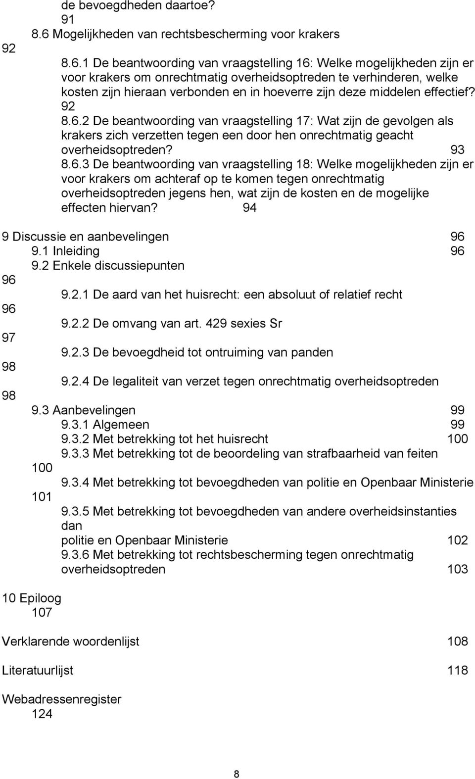 1 De beantwoording van vraagstelling 16: Welke mogelijkheden zijn er voor krakers om onrechtmatig overheidsoptreden te verhinderen, welke kosten zijn hieraan verbonden en in hoeverre zijn deze