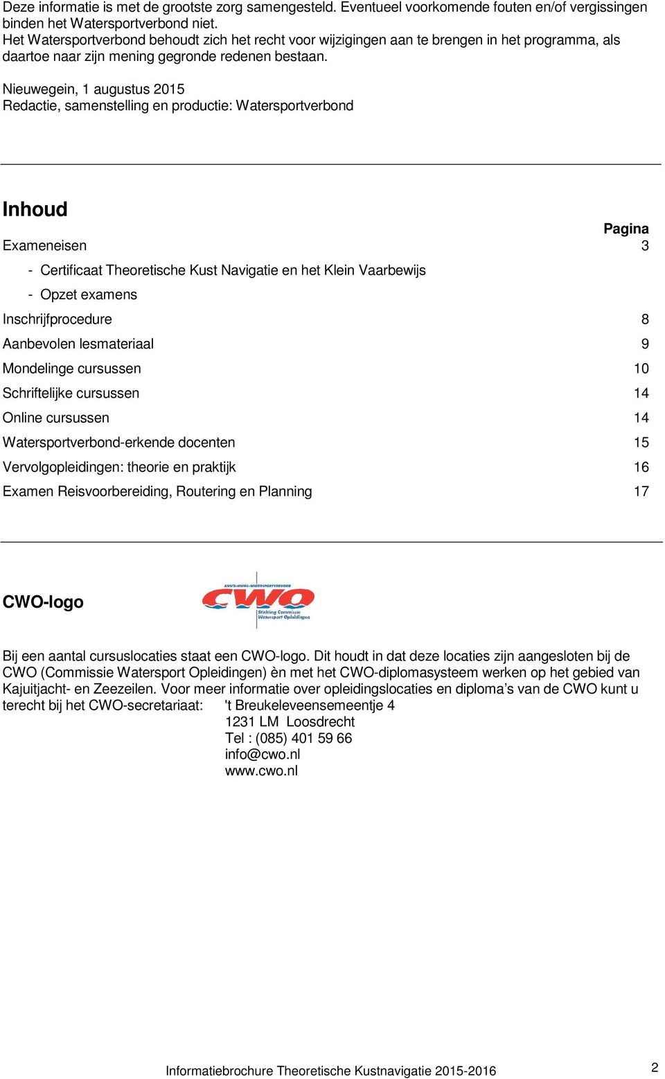 Nieuwegein, 1 augustus 2015 Redactie, samenstelling en productie: Watersportverbond Inhoud Pagina Exameneisen 3 - Certificaat Theoretische Kust Navigatie en het Klein Vaarbewijs - Opzet examens