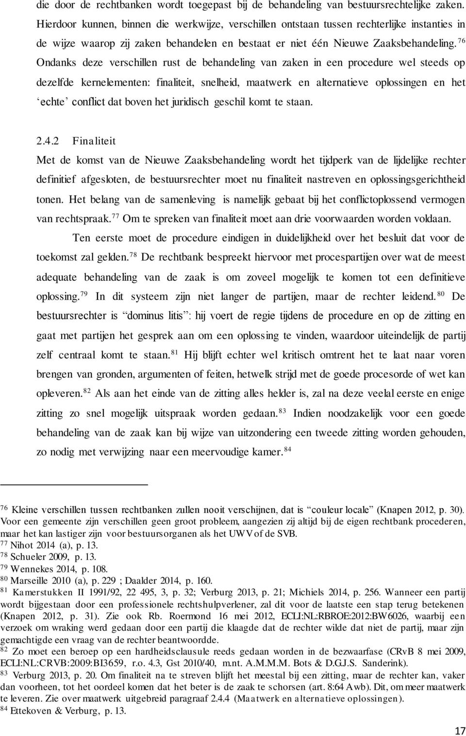 76 Ondanks deze verschillen rust de behandeling van zaken in een procedure wel steeds op dezelfde kernelementen: finaliteit, snelheid, maatwerk en alternatieve oplossingen en het echte conflict dat