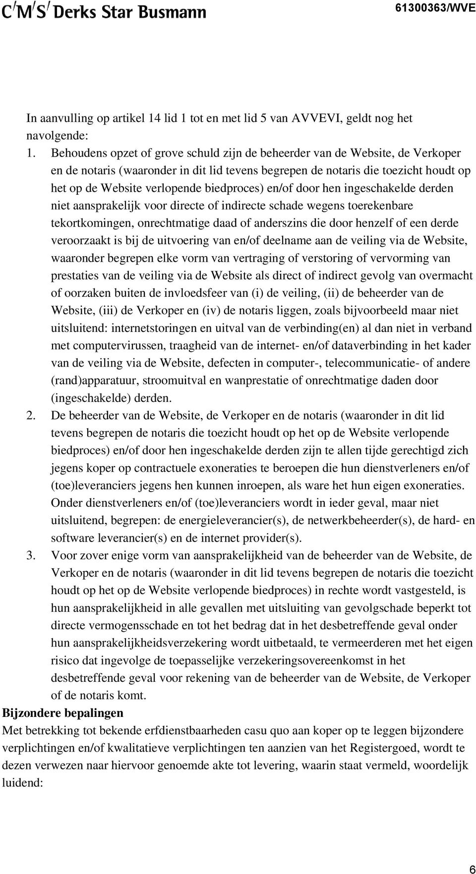 biedproces) en/of door hen ingeschakelde derden niet aansprakelijk voor directe of indirecte schade wegens toerekenbare tekortkomingen, onrechtmatige daad of anderszins die door henzelf of een derde