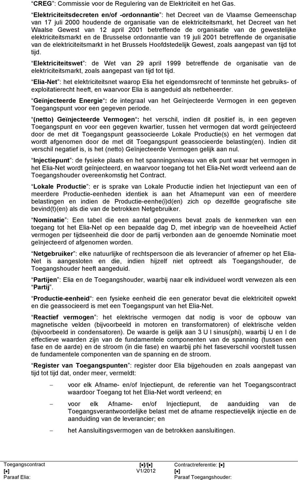 2001 betreffende de organisatie van de gewestelijke elektriciteitsmarkt en de Brusselse ordonnantie van 19 juli 2001 betreffende de organisatie van de elektriciteitsmarkt in het Brussels