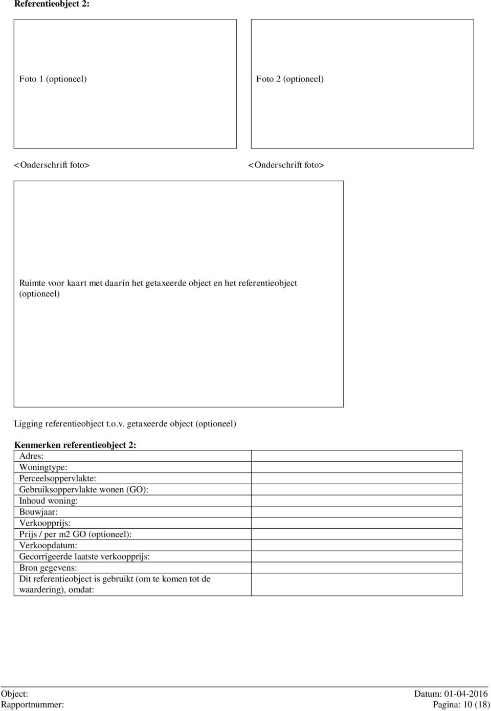 getaxeerde object (optioneel) Kenmerken referentieobject 2: Adres: Woningtype: Perceelsoppervlakte: Gebruiksoppervlakte wonen (GO): Inhoud woning: