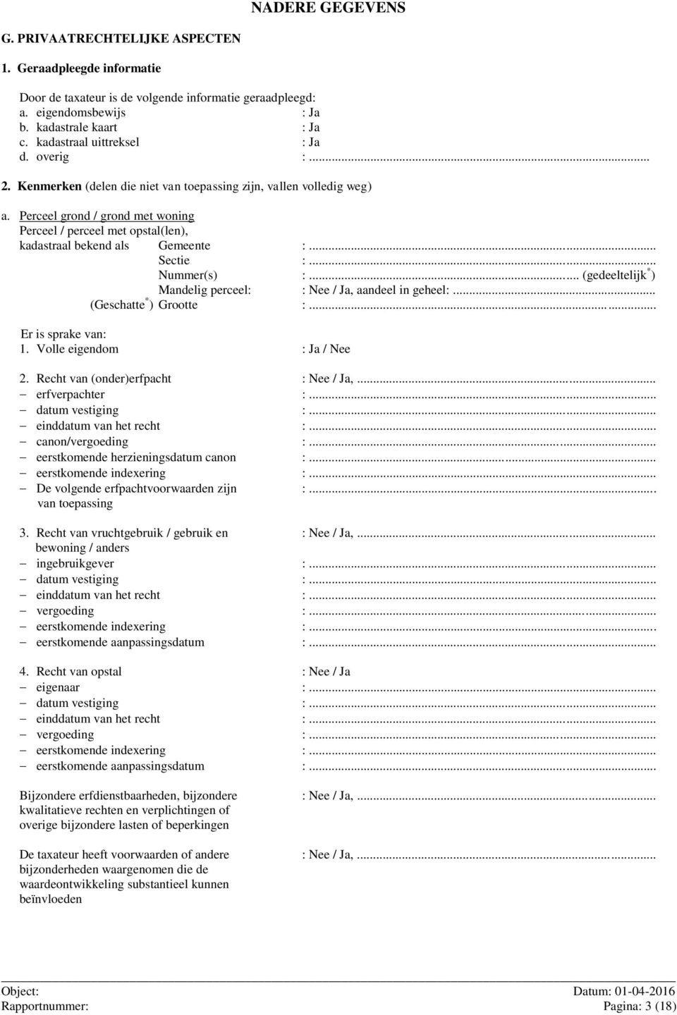 Perceel grond / grond met woning Perceel / perceel met opstal(len), kadastraal bekend als Gemeente :... Sectie :... Nummer(s) :... (gedeeltelijk * ) Mandelig perceel: : Nee / Ja, aandeel in geheel:.