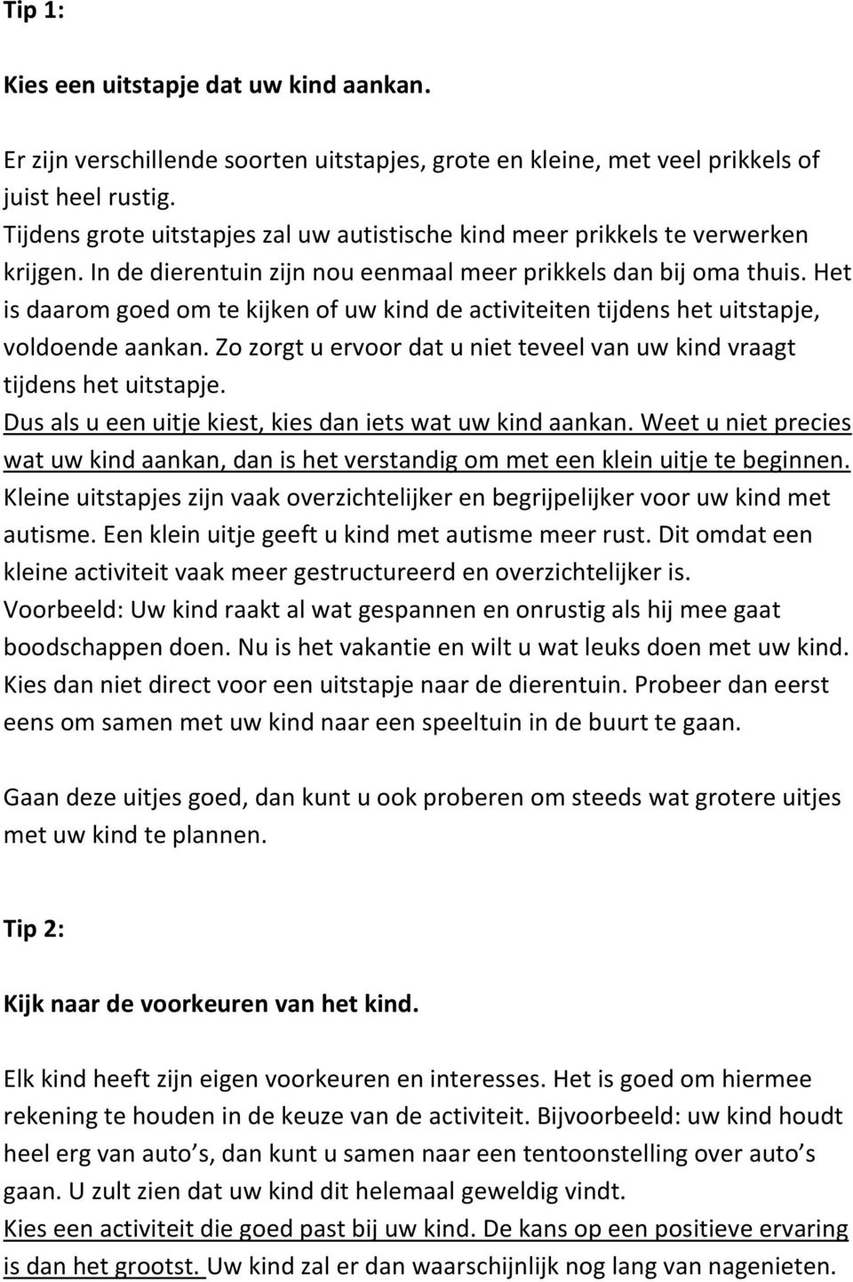 Het is daarom goed om te kijken of uw kind de activiteiten tijdens het uitstapje, voldoende aankan. Zo zorgt u ervoor dat u niet teveel van uw kind vraagt tijdens het uitstapje.