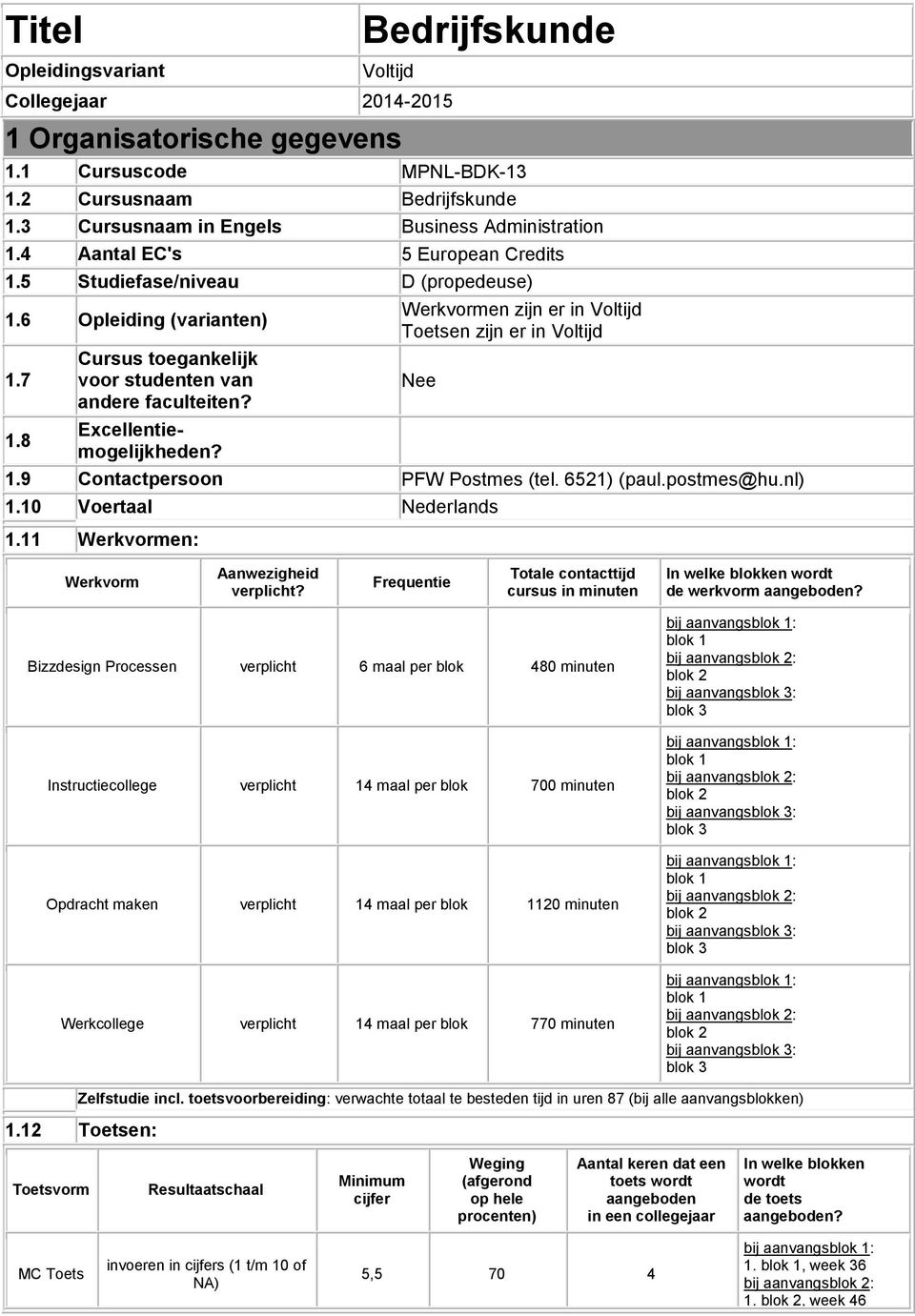 8 Cursus toegankelijk voor studenten van andere faculteiten? Excellentiemogelijkheden? Werkvormen zijn er in Voltijd Toetsen zijn er in Voltijd Nee 1.9 Contactpersoon PFW Postmes (tel. 6521) (paul.