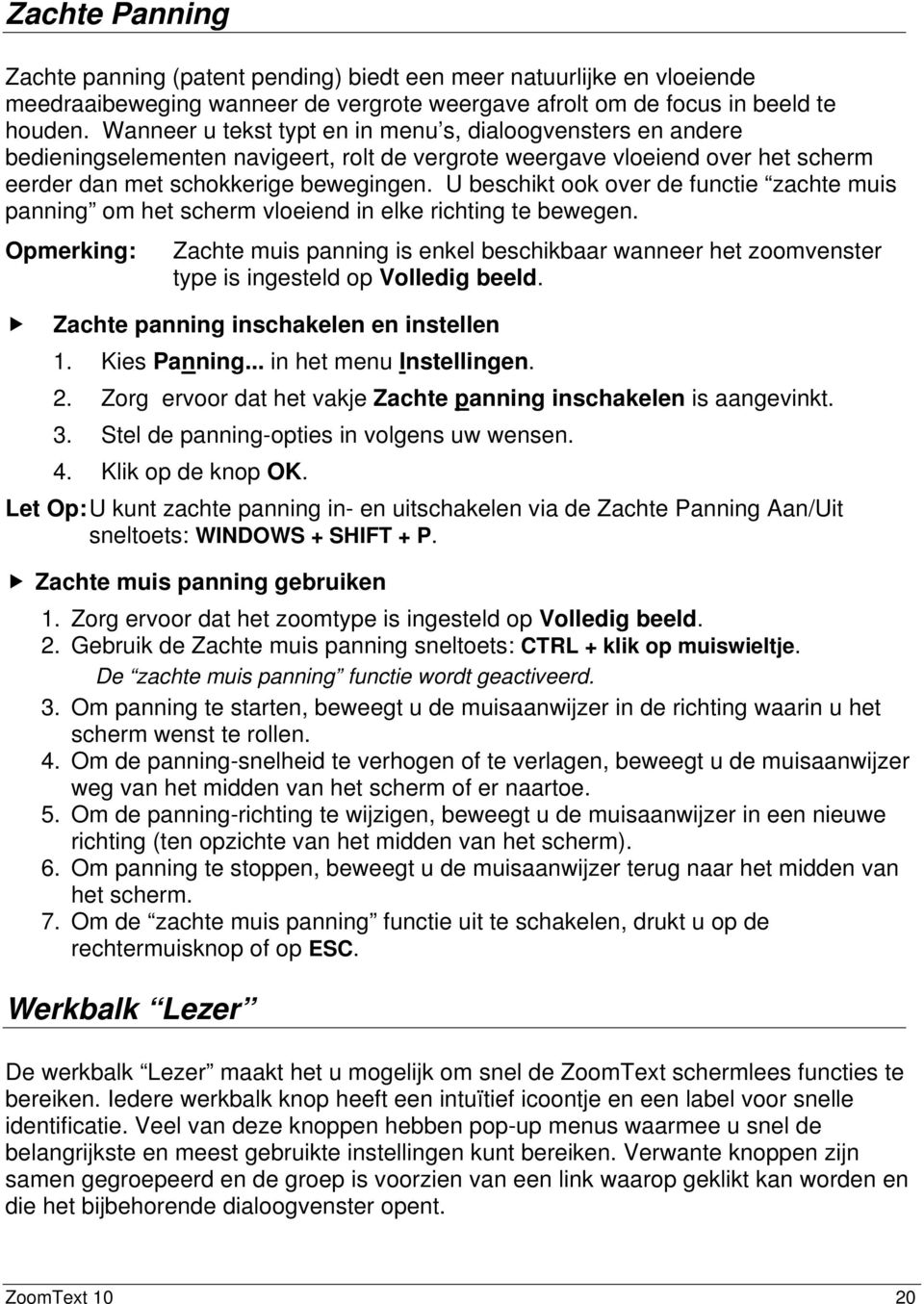 U beschikt ook over de functie zachte muis panning om het scherm vloeiend in elke richting te bewegen.