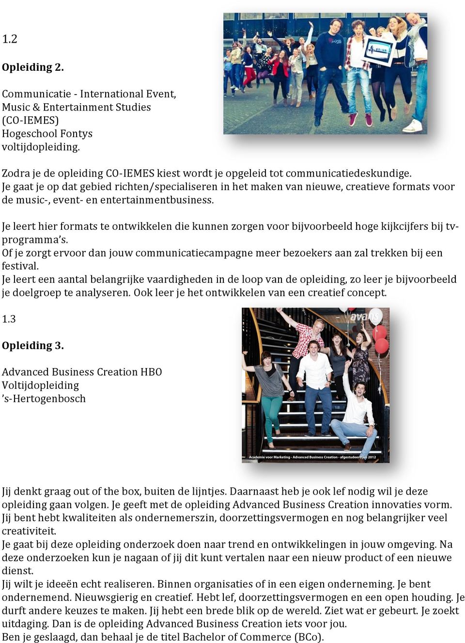 Je gaat je op dat gebied richten/specialiseren in het maken van nieuwe, creatieve formats voor de music-, event- en entertainmentbusiness.