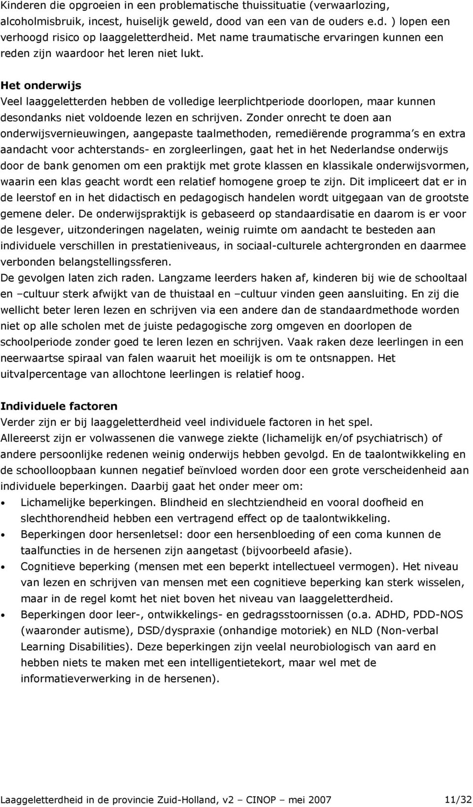 Het onderwijs Veel laaggeletterden hebben de volledige leerplichtperiode doorlopen, maar kunnen desondanks niet voldoende lezen en schrijven.