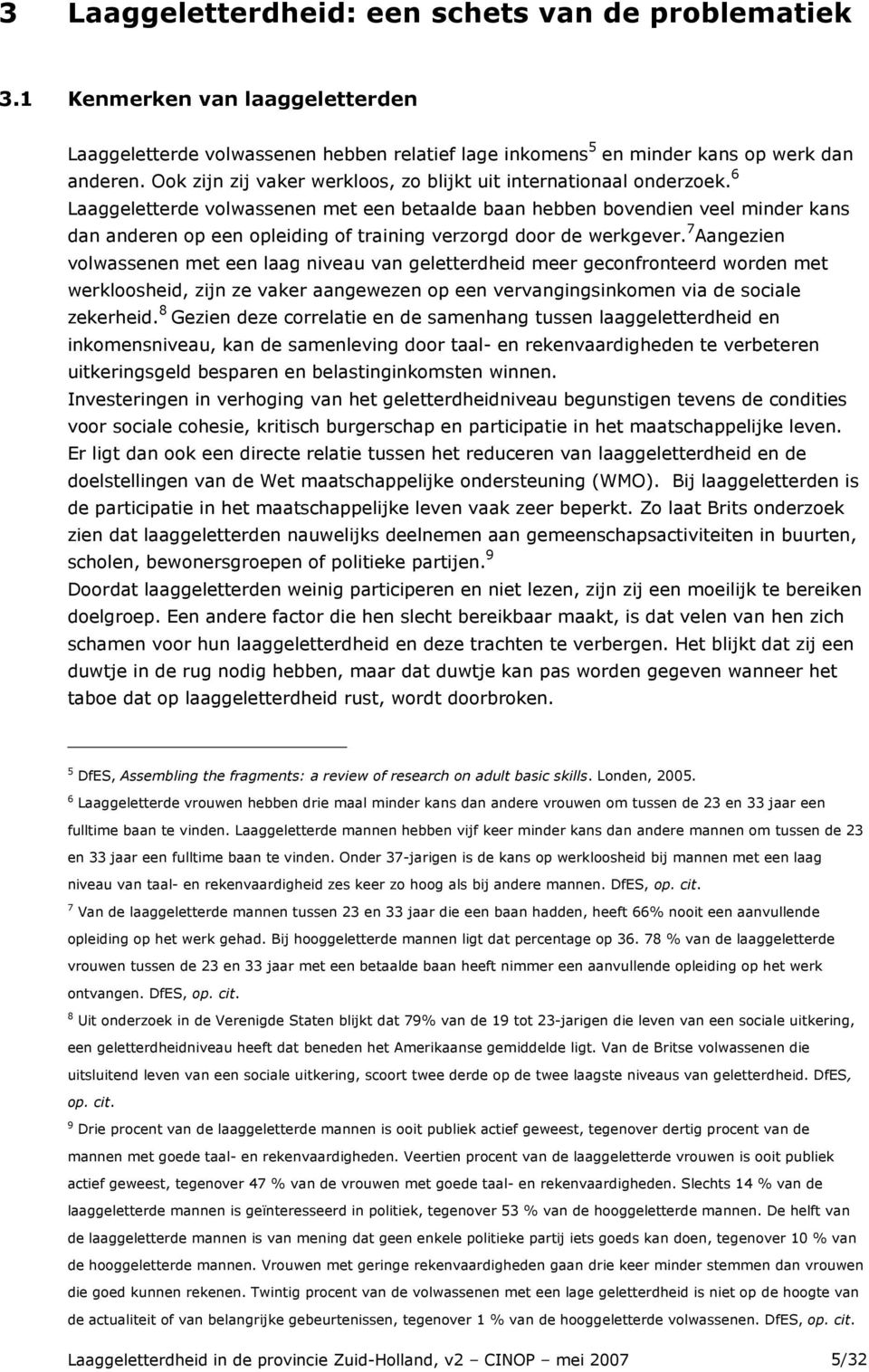 6 Laaggeletterde volwassenen met een betaalde baan hebben bovendien veel minder kans dan anderen op een opleiding of training verzorgd door de werkgever.