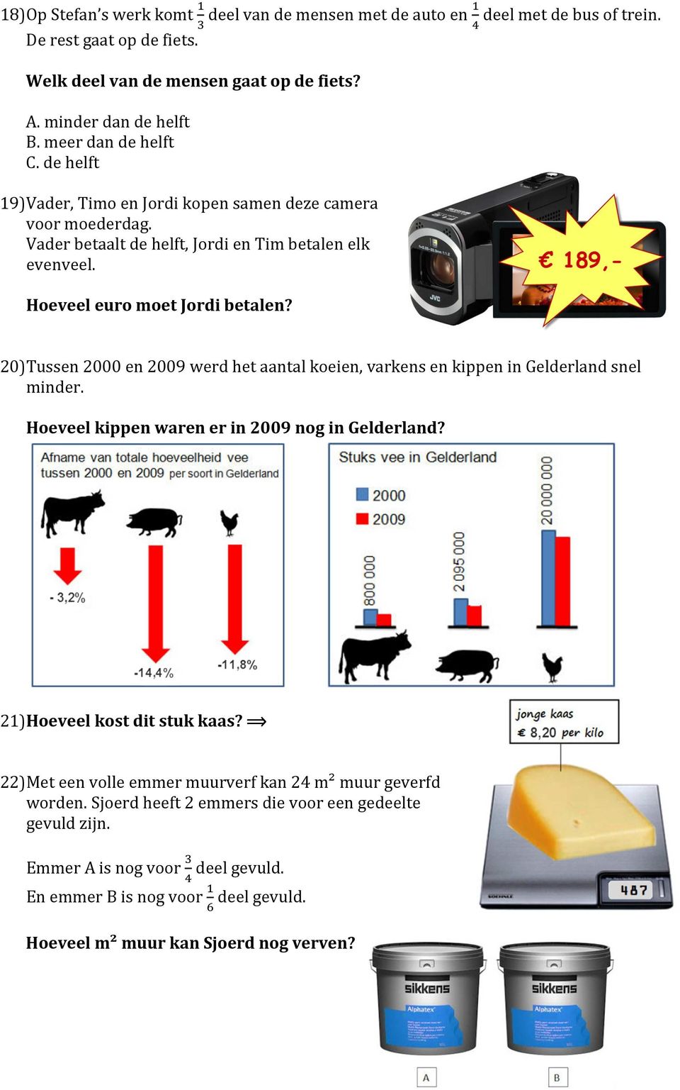 20) Tussen 2000 en 2009 werd het aantal koeien, varkens en kippen in Gelderland snel minder. Hoeveel kippen waren er in 2009 nog in Gelderland? 21) Hoeveel kost dit stuk kaas?