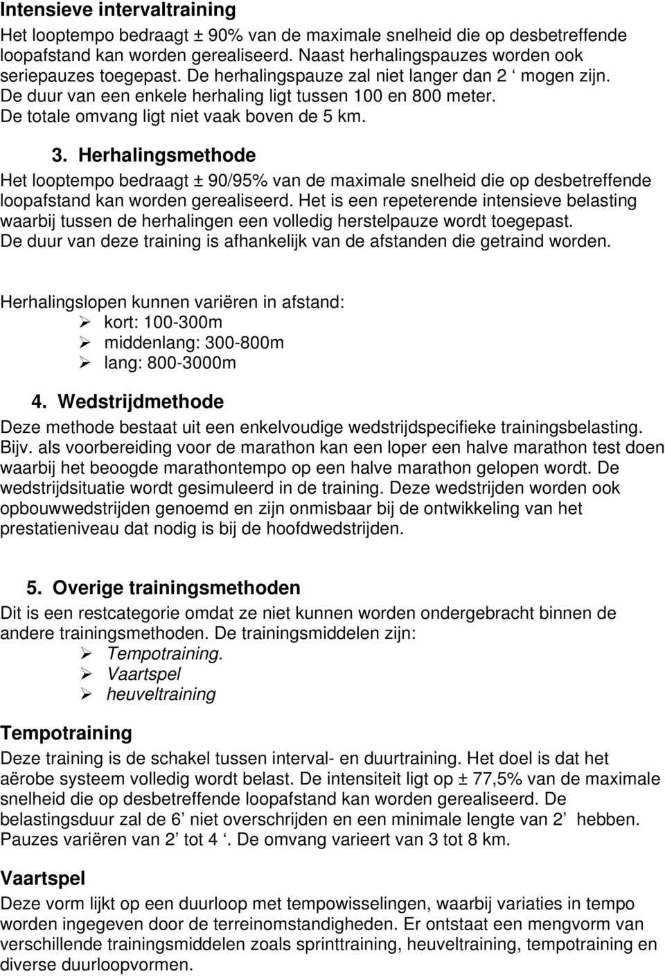 Herhalingsmethode Het looptempo bedraagt ± 90/95% van de maximale snelheid die op desbetreffende loopafstand kan worden gerealiseerd.