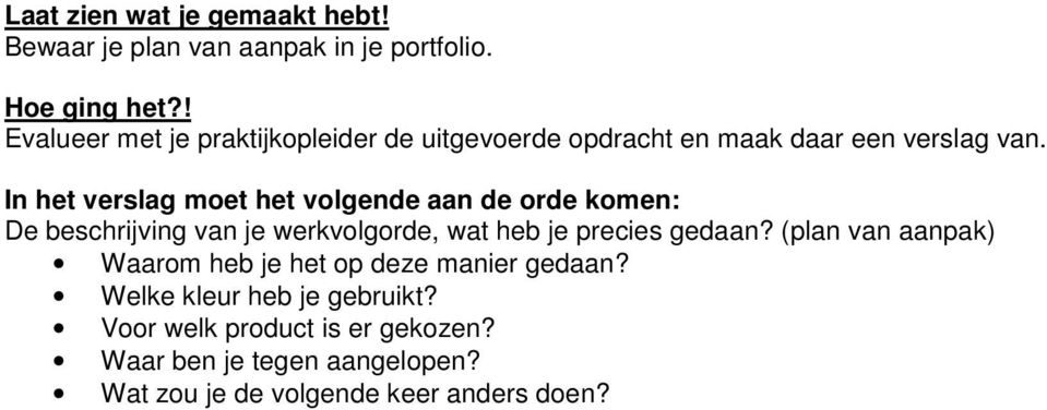 In het verslag moet het volgende aan de orde komen: De beschrijving van je werkvolgorde, wat heb je precies gedaan?