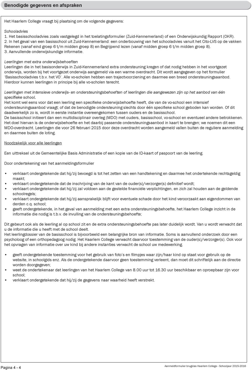 In het geval van een basisschool uit Zuid-Kennemerland: een onderbouwing van het schooladvies vanuit het Cito-LVS op de vakken Rekenen (vanaf eind groep 6 t/m midden groep 8) en Begrijpend lezen