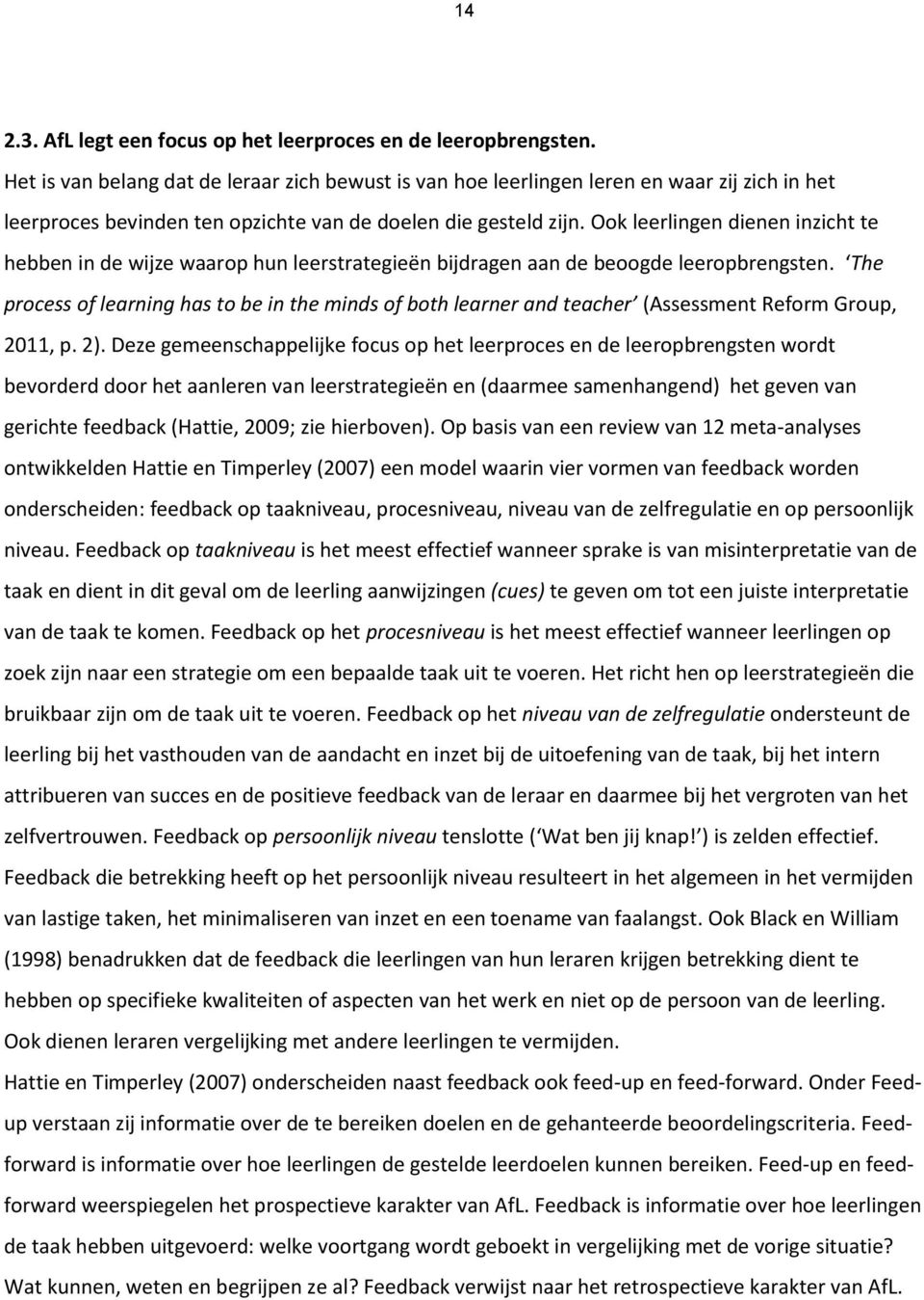 Ook leerlingen dienen inzicht te hebben in de wijze waarop hun leerstrategieën bijdragen aan de beoogde leeropbrengsten.