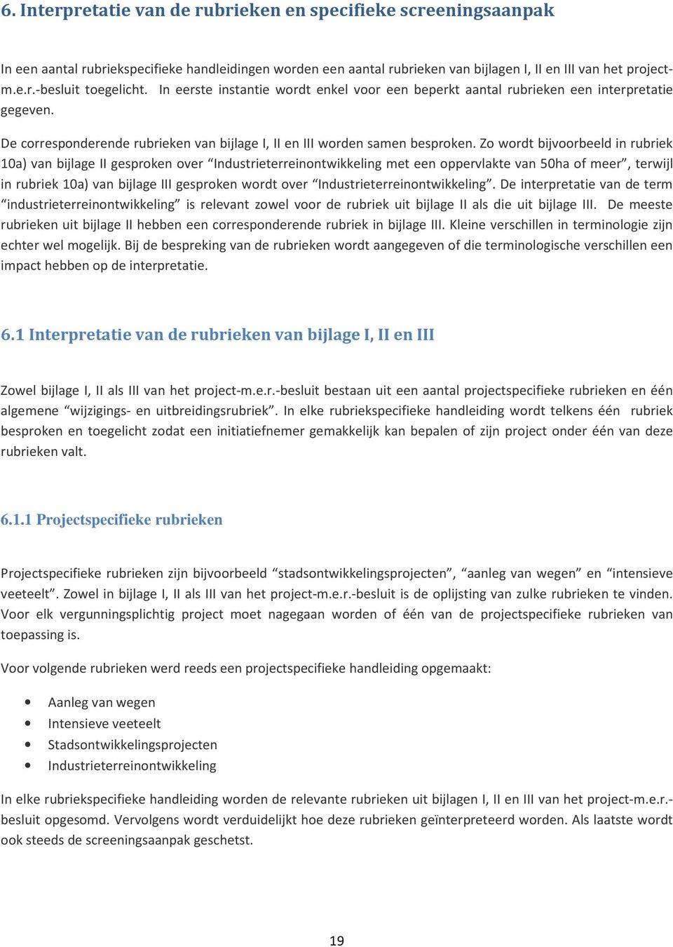 Zo wordt bijvoorbeeld in rubriek 10a) van bijlage II gesproken over Industrieterreinontwikkeling met een oppervlakte van 50ha of meer, terwijl in rubriek 10a) van bijlage III gesproken wordt over