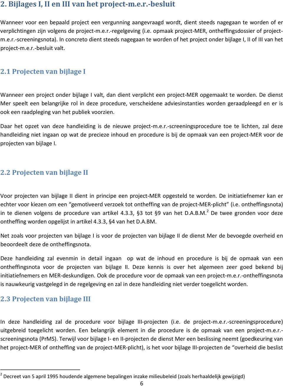 e.r.-besluit valt. 2.1 Projecten van bijlage I Wanneer een project onder bijlage I valt, dan dient verplicht een project-mer opgemaakt te worden.