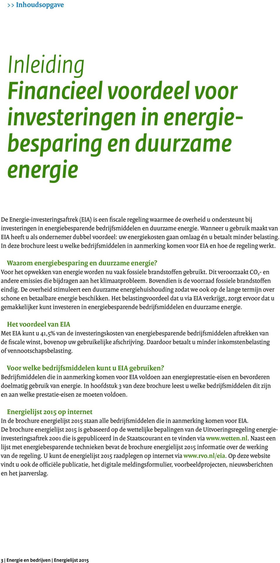 Wanneer u gebruik maakt van EIA heeft u als ondernemer dubbel voordeel: uw energiekosten gaan omlaag én u betaalt minder belasting.