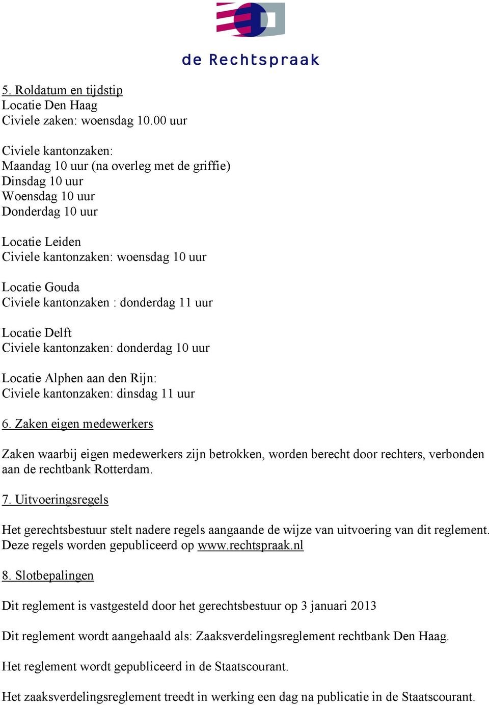 kantonzaken : donderdag 11 uur Locatie Delft Civiele kantonzaken: donderdag 10 uur Locatie Alphen aan den Rijn: Civiele kantonzaken: dinsdag 11 uur 6.