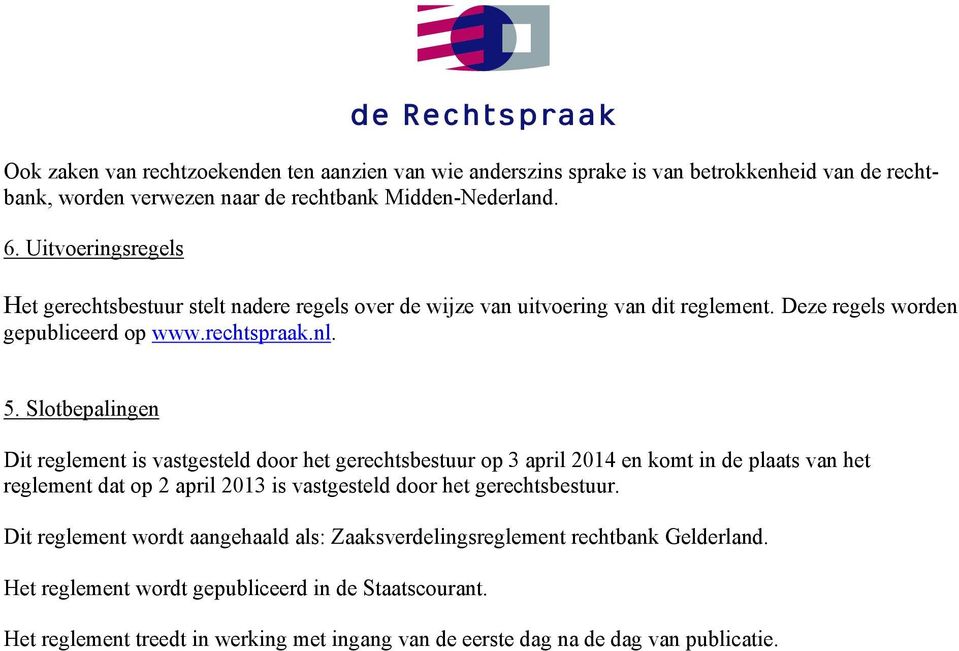 Slotbepalingen Dit reglement is vastgesteld door het gerechtsbestuur op 3 april 2014 en komt in de plaats van het reglement dat op 2 april 2013 is vastgesteld door het gerechtsbestuur.