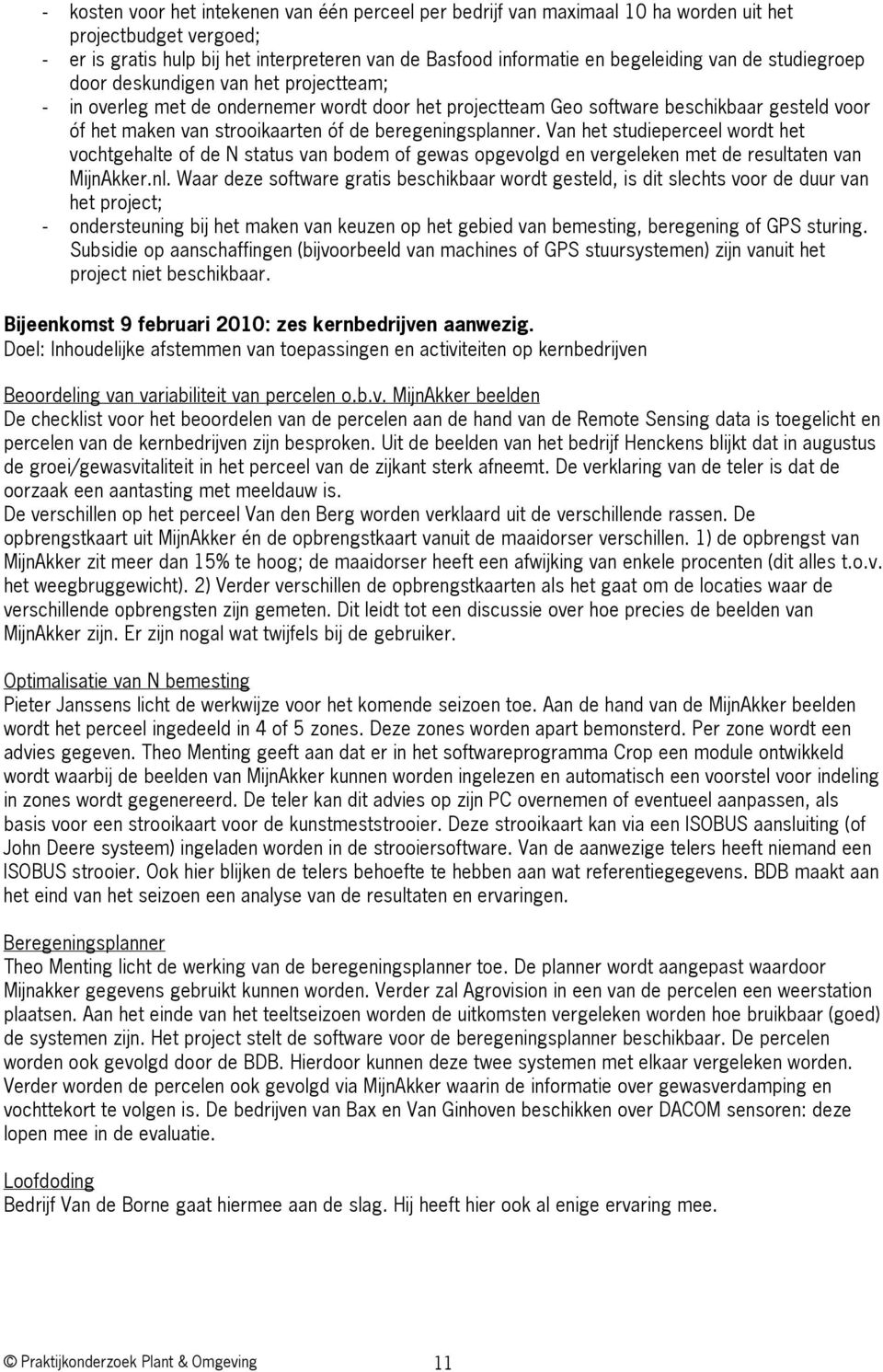 beregeningsplanner. Van het studieperceel wordt het vochtgehalte of de N status van bodem of gewas opgevolgd en vergeleken met de resultaten van MijnAkker.nl.