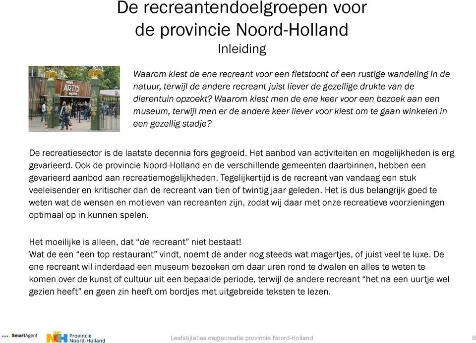 De recreatiesector is de laatste decennia fors gegroeid. Het aanbod van activiteiten en mogelijkheden is erg gevarieerd.